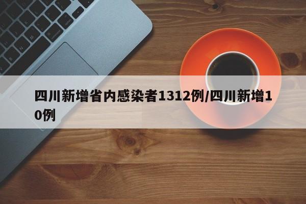 四川新增省内感染者1312例/四川新增10例