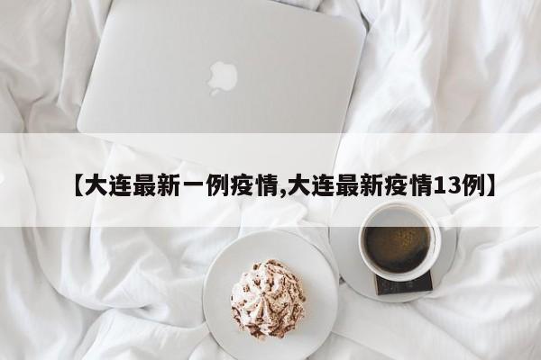 【大连最新一例疫情,大连最新疫情13例】
