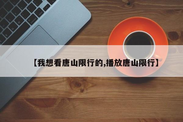 【我想看唐山限行的,播放唐山限行】
