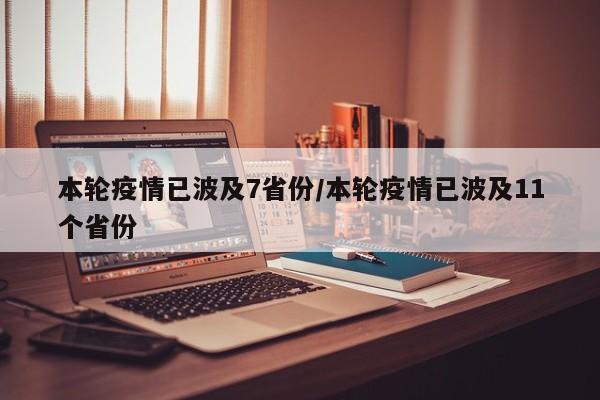 本轮疫情已波及7省份/本轮疫情已波及11个省份