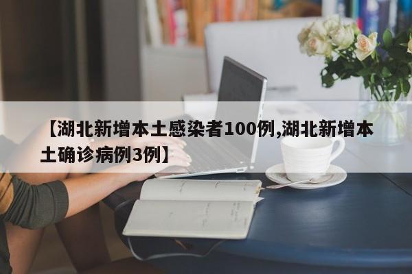 【湖北新增本土感染者100例,湖北新增本土确诊病例3例】