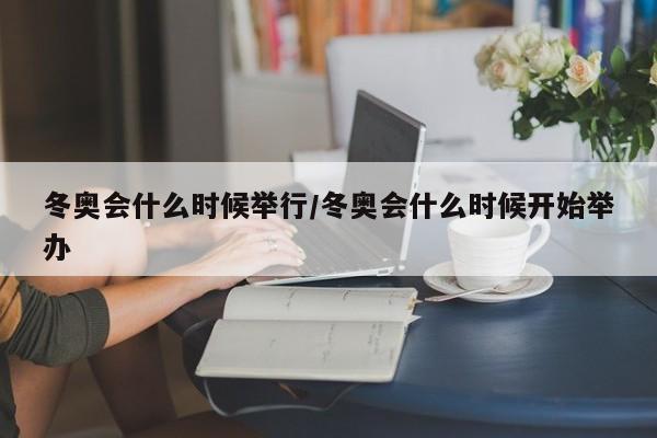 冬奥会什么时候举行/冬奥会什么时候开始举办