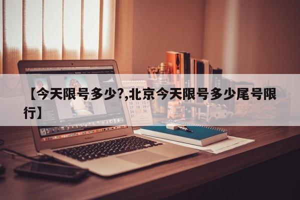 【今天限号多少?,北京今天限号多少尾号限行】