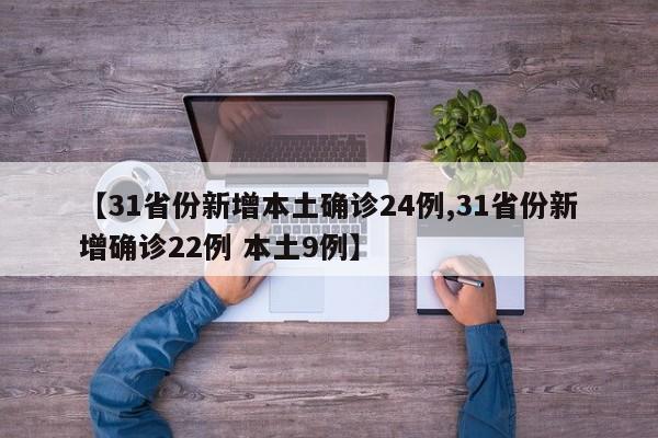 【31省份新增本土确诊24例,31省份新增确诊22例 本土9例】