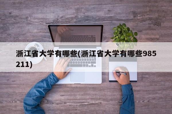 浙江省大学有哪些(浙江省大学有哪些985211)
