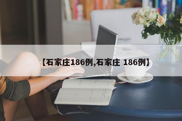 【石家庄186例,石家庄 186例】