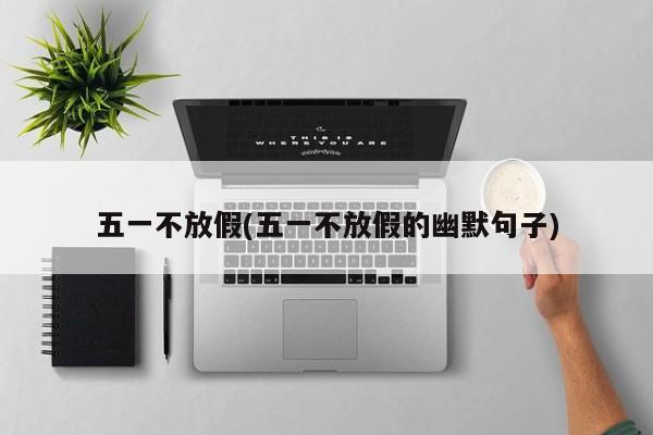 五一不放假(五一不放假的幽默句子)