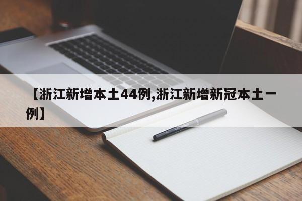 【浙江新增本土44例,浙江新增新冠本土一例】