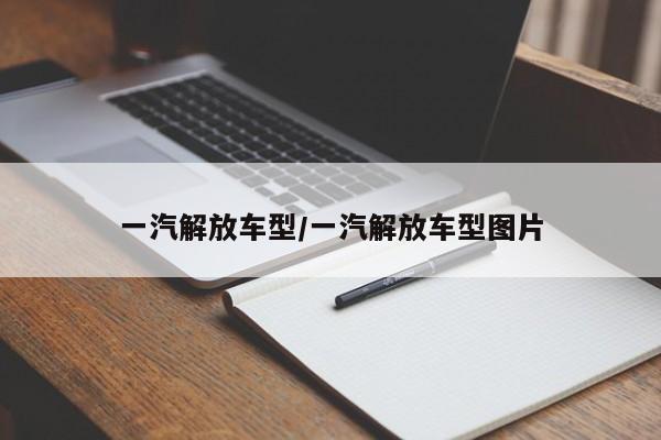 一汽解放车型/一汽解放车型图片