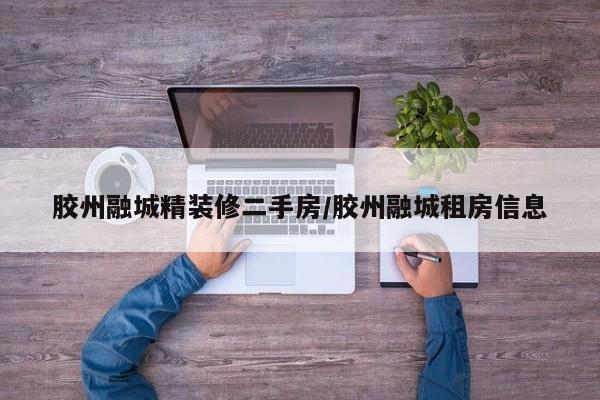 胶州融城精装修二手房/胶州融城租房信息