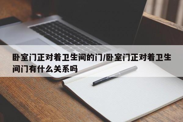 卧室门正对着卫生间的门/卧室门正对着卫生间门有什么关系吗