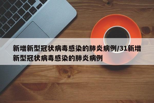 新增新型冠状病毒感染的肺炎病例/31新增新型冠状病毒感染的肺炎病例