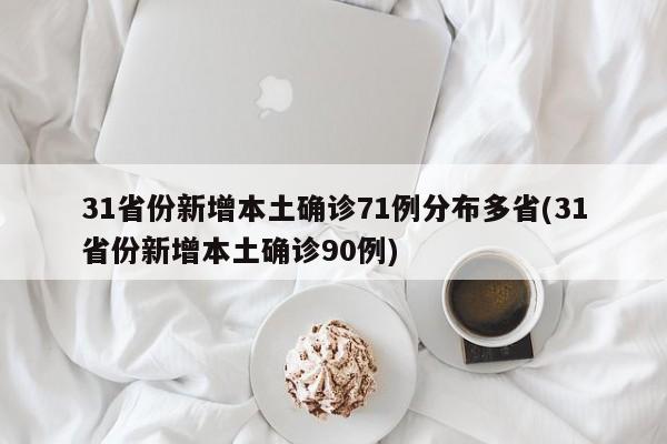 31省份新增本土确诊71例分布多省(31省份新增本土确诊90例)