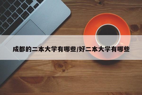 成都的二本大学有哪些/好二本大学有哪些
