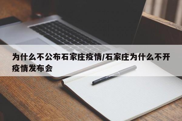 为什么不公布石家庄疫情/石家庄为什么不开疫情发布会