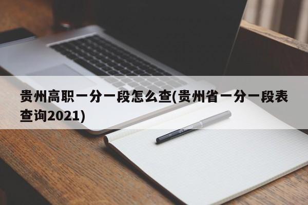 贵州高职一分一段怎么查(贵州省一分一段表查询2021)