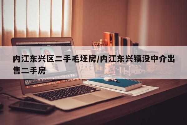 内江东兴区二手毛坯房/内江东兴镇没中介出售二手房