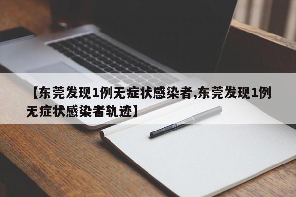 【东莞发现1例无症状感染者,东莞发现1例无症状感染者轨迹】