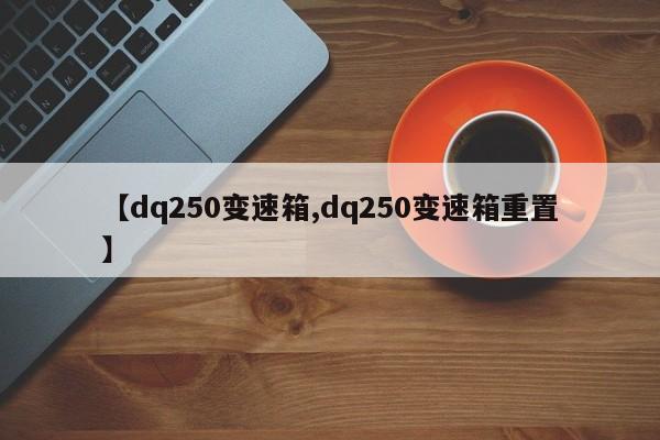 【dq250变速箱,dq250变速箱重置】