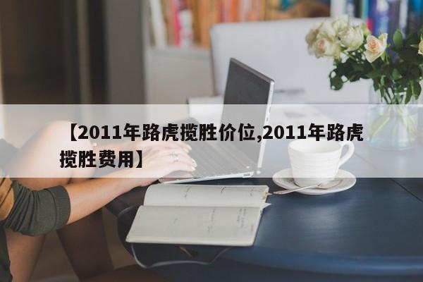 【2011年路虎揽胜价位,2011年路虎揽胜费用】