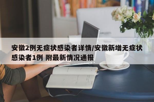 安徽2例无症状感染者详情/安徽新增无症状感染者1例 附最新情况通报