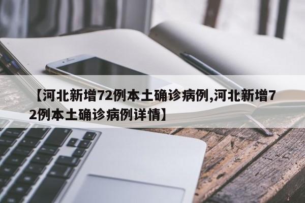【河北新增72例本土确诊病例,河北新增72例本土确诊病例详情】