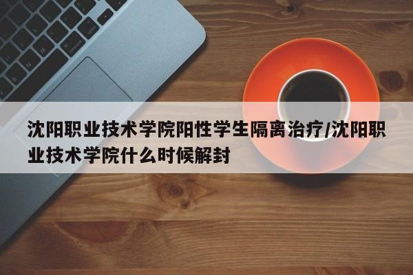 沈阳职业技术学院阳性学生隔离治疗/沈阳职业技术学院什么时候解封
