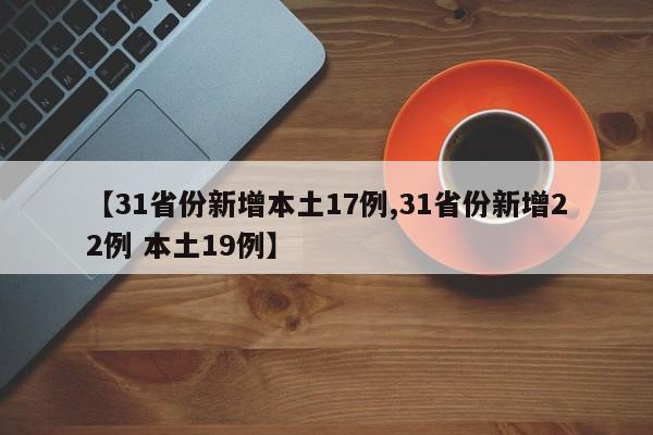 【31省份新增本土17例,31省份新增22例 本土19例】