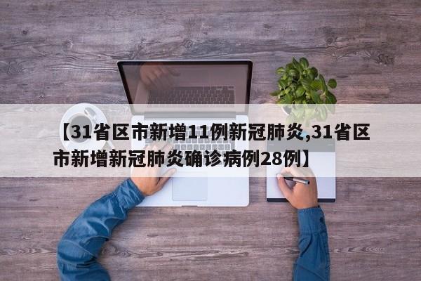 【31省区市新增11例新冠肺炎,31省区市新增新冠肺炎确诊病例28例】
