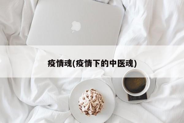 疫情魂(疫情下的中医魂)