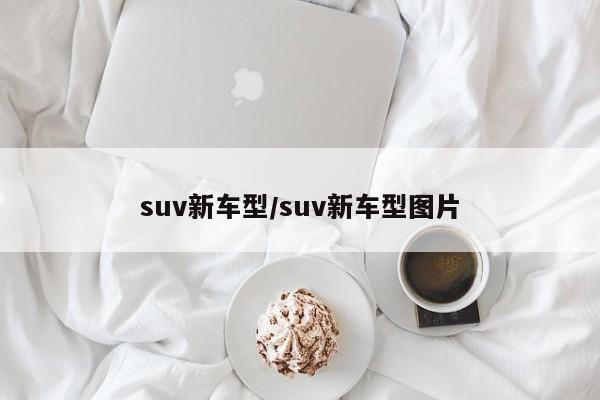 suv新车型/suv新车型图片