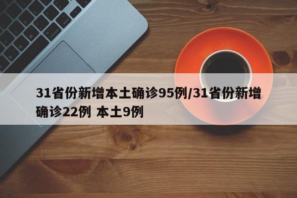 31省份新增本土确诊95例/31省份新增确诊22例 本土9例