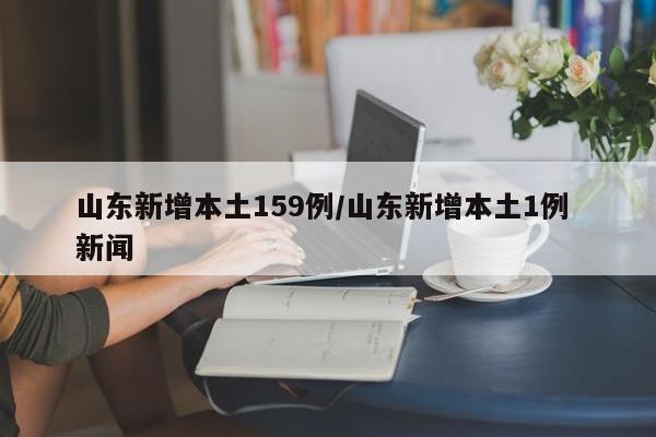 山东新增本土159例/山东新增本土1例 新闻