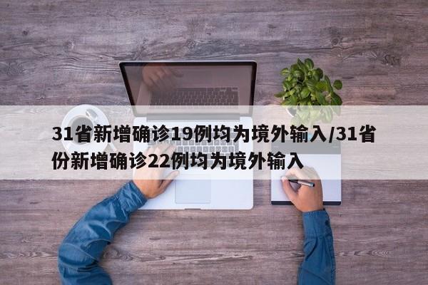 31省新增确诊19例均为境外输入/31省份新增确诊22例均为境外输入