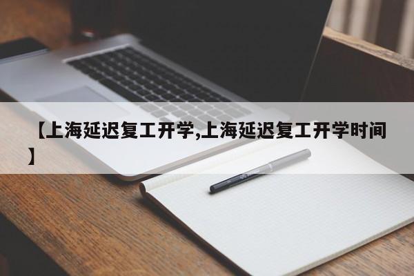 【上海延迟复工开学,上海延迟复工开学时间】