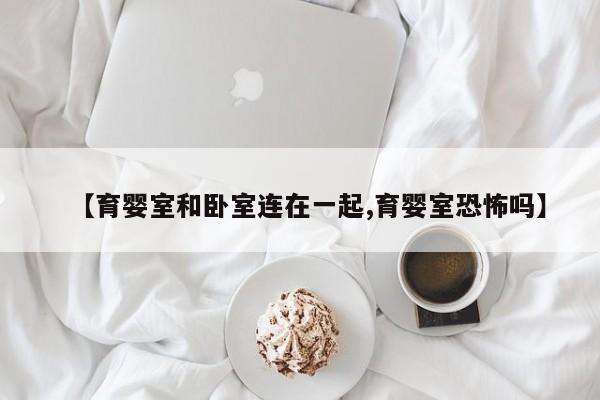 【育婴室和卧室连在一起,育婴室恐怖吗】
