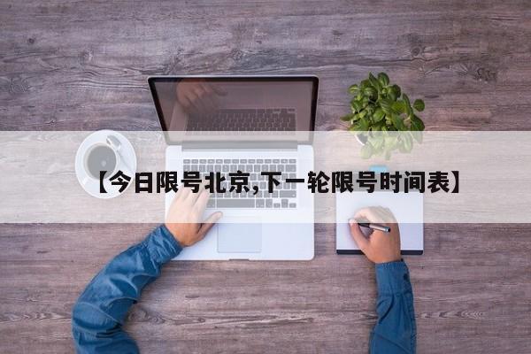 【今日限号北京,下一轮限号时间表】