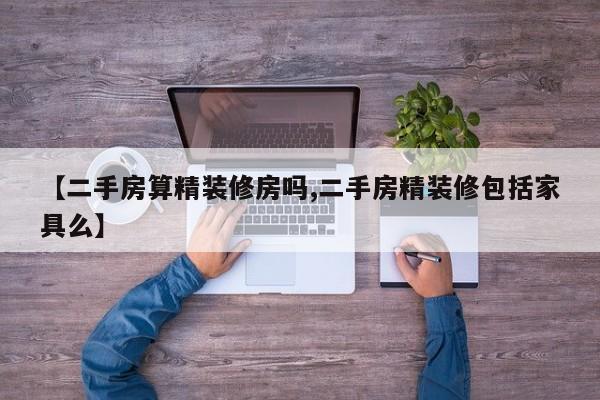 【二手房算精装修房吗,二手房精装修包括家具么】