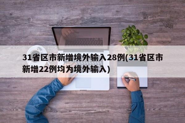 31省区市新增境外输入28例(31省区市新增22例均为境外输入)