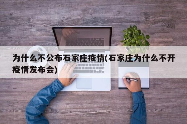 为什么不公布石家庄疫情(石家庄为什么不开疫情发布会)