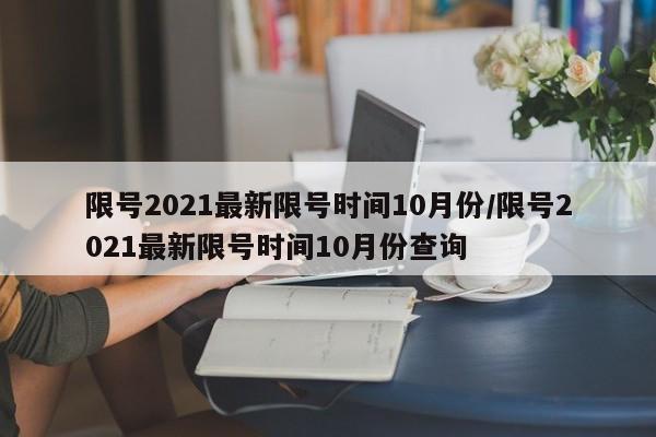 限号2021最新限号时间10月份/限号2021最新限号时间10月份查询